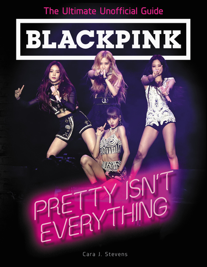 BLACKPINK: Pretty Isn't Everything (The Ultimate Unofficial Guide) - cover