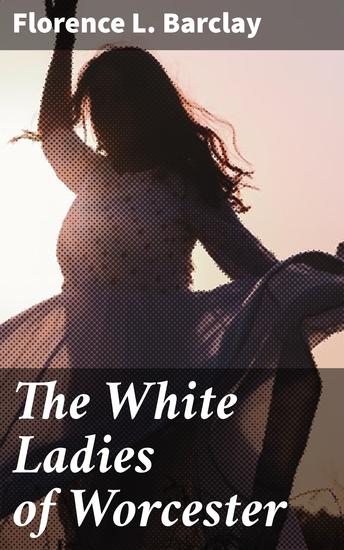 The White Ladies of Worcester - A Romance of the Twelfth Century - cover