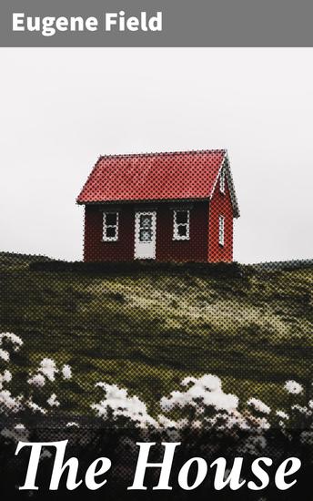 The House - An Episode in the Lives of Reuben Baker Astronomer and of His Wife Alice - cover