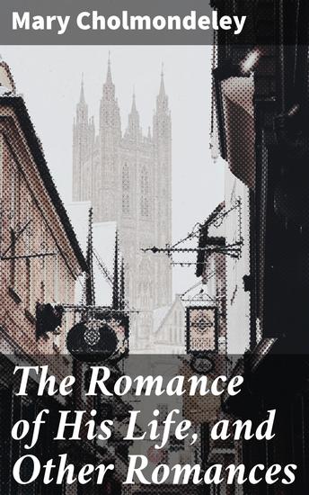 The Romance of His Life and Other Romances - Captivating tales of love 