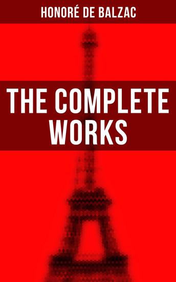 The Complete Works - The Complete Human Comedy Including Father Goriot Cousin Bette Colonel ChabertLost Illusions Catherine de' Medici Eugénie Grandet - cover