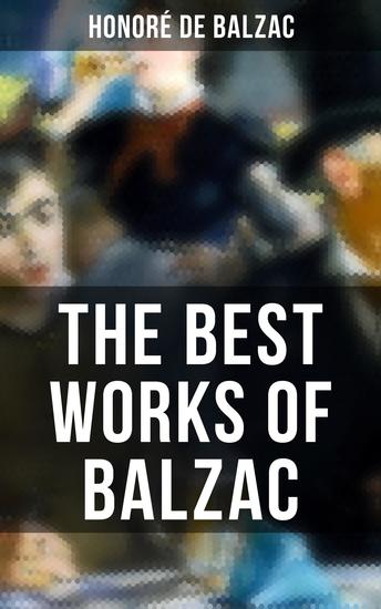 The Best Works of Balzac - Father Goriot Pierre Grassou Cousin Pons Cousin Betty Colonel Chabert Catherine de Medici… - cover