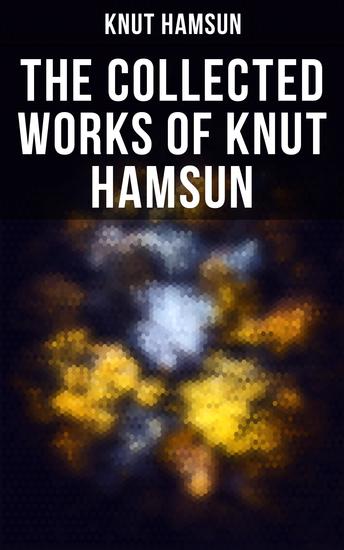 The Collected Works of Knut Hamsun - Growth of the Soil Hunger Shallow Soil Pan Mothwise Under the Autumn Star The Road Leads On A Wanderer Plays On Muted Strings - cover