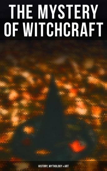 The Mystery of Witchcraft - History Mythology & Art - 27 book Collection: Salem Trials Lives of the Necromancers Modern Magic Witch Stories Sidonia… - cover