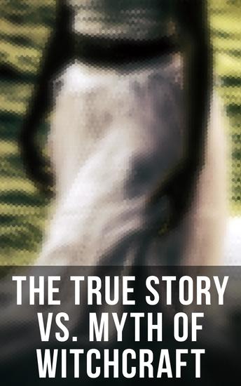The True Story vs Myth of Witchcraft - 25 Books of Sorcery Demonology & Supernatural: The Wonders of the Invisible World Witch Stories… - cover
