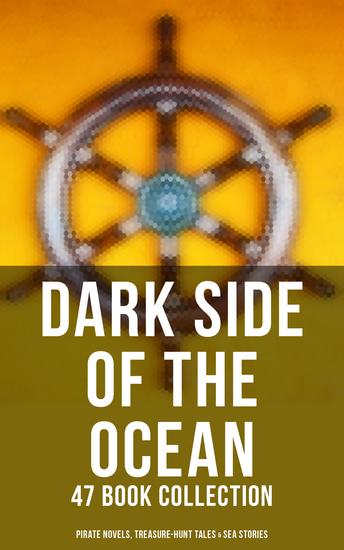 Dark Side of The Ocean: 47 Book Collection (Pirate Novels Treasure-Hunt Tales & Sea Stories) - The Sea Wolf Moby Dick Captain Blood Robinson Crusoe The Pirate Treasure Island… - cover