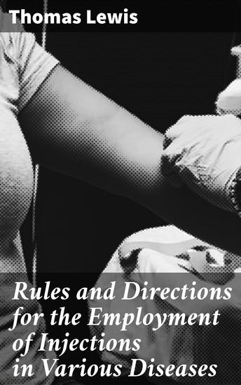 Rules and Directions for the Employment of Injections in Various Diseases - Effective Injection Techniques for Treating Diseases - cover