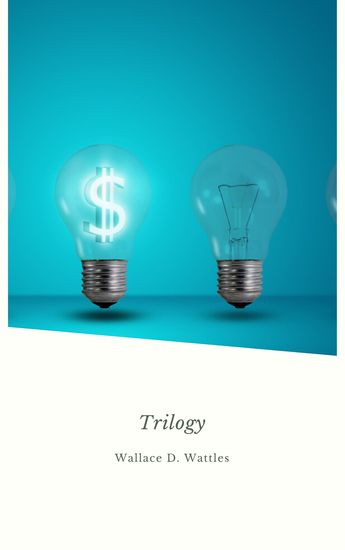 Wallace D Wattles Trilogy - The Science of Getting Rich The Science of Being Well and The Science of Being Great - cover