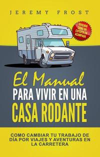 El Manual Para Vivir En Una Casa Rodante: Viviendo Como Un Experto En Acampada – Como Cambiar Tu Trabajo De Día Por Viajes Y Aventuras En La Carretera