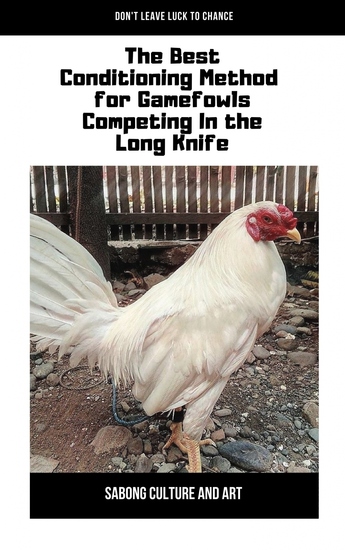 The Best Conditioning Method for Gamefowls Competing In the Long Knife - cover