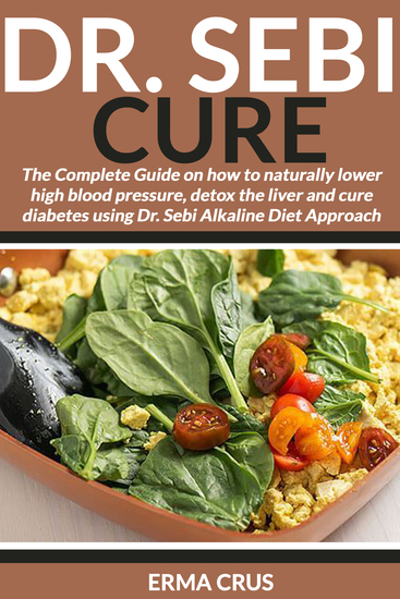Dr Sebi Cure - The Complete Guide on how to Naturally Lower High Blood Pressure Detox the Liver and Cure Diabetes Using Dr Sebi Alkaline Diet Approach - cover