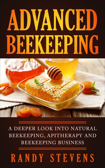 Advanced Beekeeping - A Deeper Look into Natural Beekeeping Apitherapy and Beekeeping Business - cover