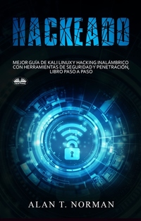Hackeado - Guía Definitiva De Kali Linux Y Hacking Inalámbrico Con Herramientas De Seguridad Y Pruebas