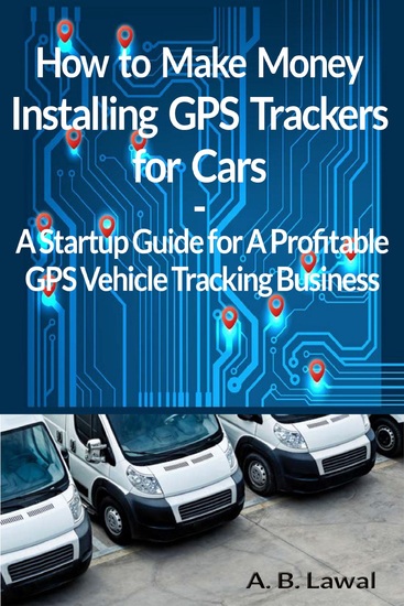 How to Make Money Installing GPS Trackers for Cars - A Startup Guide for A Profitable GPS Vehicle Tracking Business - cover