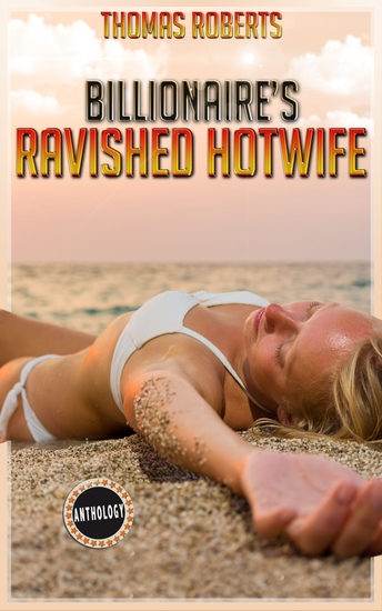 Billionaire's Ravished Hotwife - The Complete Anthology - cover