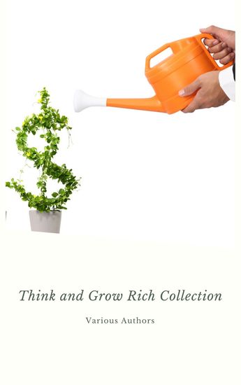 Think and Grow Rich Collection - The Essentials Writings on Wealth and Prosperity - Think and Grow Rich The Way to Wealth The Science of Getting Rich Eight Pillars of Prosperity - cover