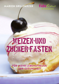Weizen- und Zucker-Fasten - Für mehr Lebensfreude und Gesundheit