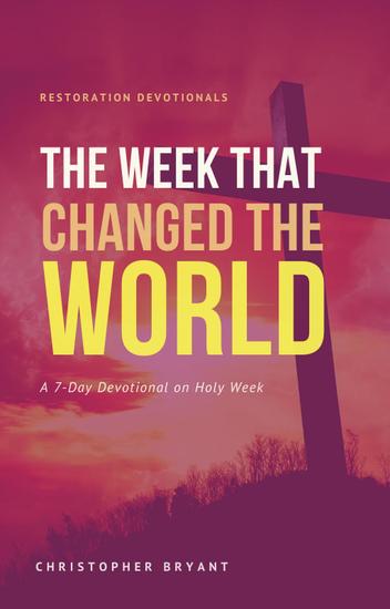 The Week That Changed the World: A 7-Day Devotional - Restoration Devotionals #2 - cover