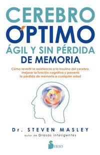 Cerebro óptimo ágil y sin pérdida de memoria - Cómo revertir la resistencia a la insulina del cerebro mejorar la función cognitiva y prevenir la pérdida de memoria a cualquier edad