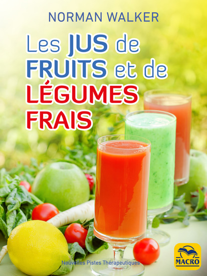 Les jus de fruits et de légumes frais - La bonne santé grâce aux dosages des jus de Norman Walker - cover