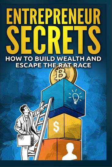 Entrepreneur Secrets - How to Build Wealth and Escape the Rat Race - cover