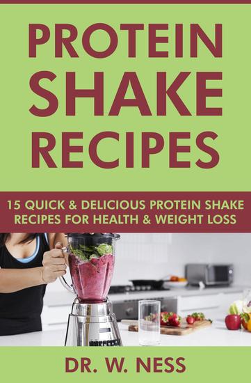 Protein Shake Recipes: 15 Quick and Delicious Protein Shake Recipes for Health & Weight Loss - cover