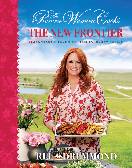 The Pioneer Woman Cooks: The New Frontier - 112 Fantastic Favorites for Everyday Eating - cover