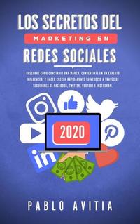 Los secretos del Marketing en Redes Sociales 2020: Descubre cómo construir una marca convertirte en un experto influencer y hacer crecer rápidamente tu negocio a través de seguidores de Facebook Tw