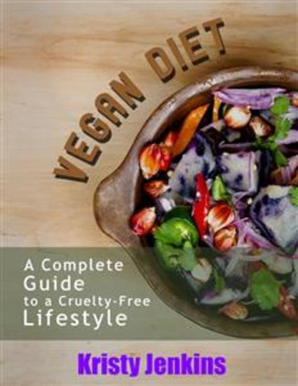 Vegan Diet - A Complete Guide To A Cruelty Free Lifestyle - cover