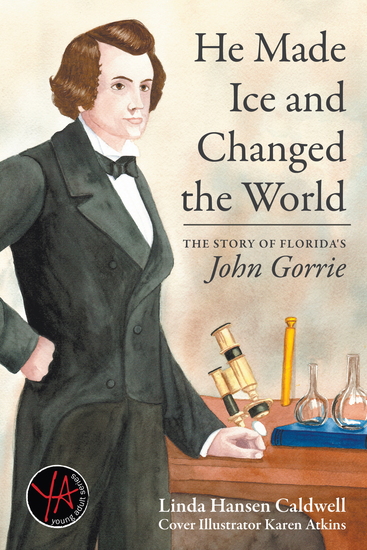 He Made Ice and Changed the World - The Story of Florida's John Gorrie - cover