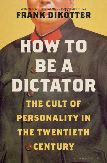 How to Be a Dictator - The Cult of Personality in the Twentieth Century - cover