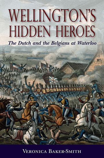 Wellington's Hidden Heroes - The Dutch and the Belgians at Waterloo - cover