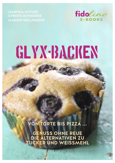 GLYX-Backen - Von Torte bis Pizza Genuss ohne Reue Die Alternativen zu Zucker und Weißmehl - cover