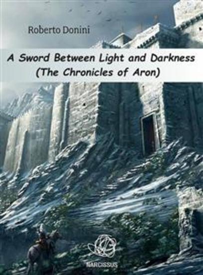 A Sword Between Light And Darkness - The Chronicles Of Aron - cover