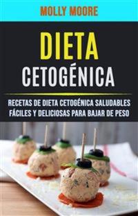 Dieta Cetogénica: Recetas De Dieta Cetogénica Saludables Fáciles Y Deliciosas Para Bajar De Peso - Recetas Sencillas Deliciosas Y Saludables Para Perder Peso