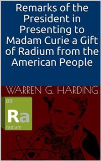 Remarks of the President in Presenting to Madam Curie a Gift of Radium from the American People - cover