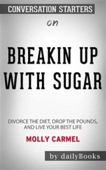 Breaking Up With Sugar: Divorce the Diets Drop the Pounds and Live Your Best Life by Molly Carmel: Conversation Starters - cover