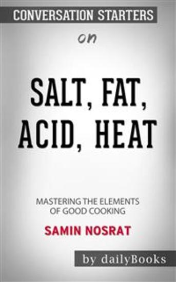 Salt Fat Acid Heat: Mastering the Elements of Good Cooking by Samin Nosrat: Conversation Starters - cover