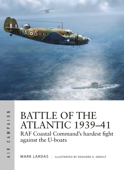 Battle of the Atlantic 1939–41 - RAF Coastal Command's hardest fight against the U-boats - cover