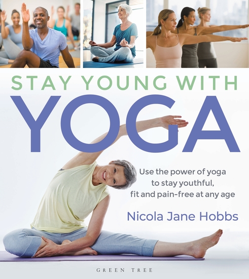 Stay Young With Yoga - Use the power of yoga to stay youthful fit and pain-free at any age - cover