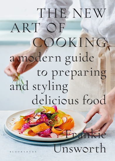 The New Art of Cooking - A Modern Guide to Preparing and Styling Delicious Food - cover
