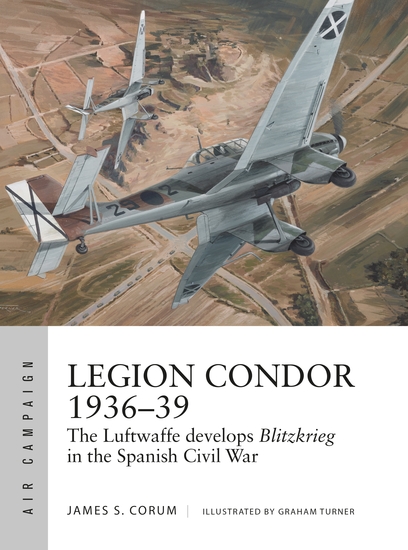 Legion Condor 1936–39 - The Luftwaffe develops Blitzkrieg in the Spanish Civil War - cover