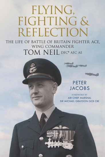 Flying Fighting and Reflection - The Life of Battle of Britain Fighter Ace Wing Commander Tom Neil DFC* AFC AE - cover