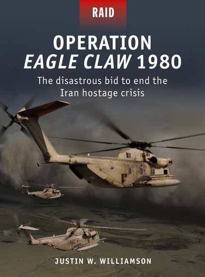 Operation Eagle Claw 1980 - The disastrous bid to end the Iran hostage crisis - cover