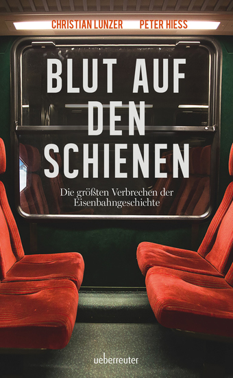 Blut auf den Schienen - Die größten Verbrechen der Eisenbahngeschichte - cover