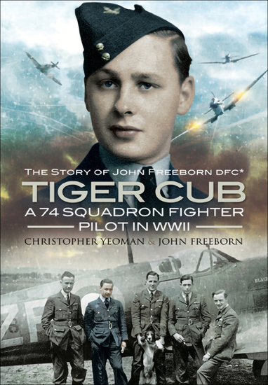 Tiger Cub - A 74 Squadron Fighter Pilot in WWII: The Story of John Freeborn DFC* - cover