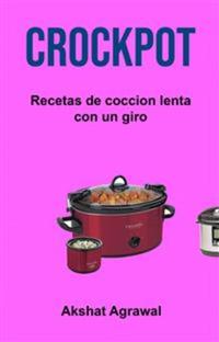 Crockpot: Recetas De Coccion Lenta Con Un Giro