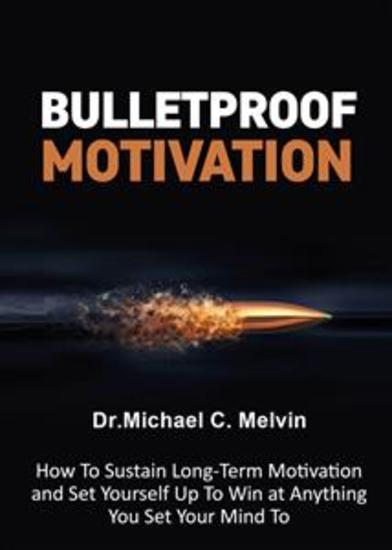 Bulletproof Motivation - How To Sustain Long-Term Moivation And Set Yourself Up To Win At Anything You Set Your Mind To - cover