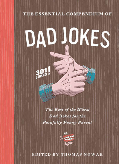 The Essential Compendium of Dad Jokes - The Best of the Worst Dad Jokes for the Painfully Punny Parent: 301 Jokes! - cover