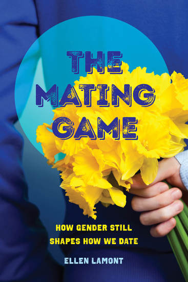 The Mating Game - How Gender Still Shapes How We Date - cover